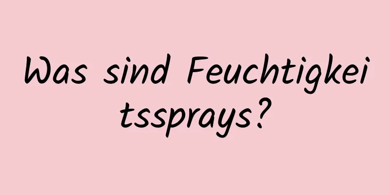 Was sind Feuchtigkeitssprays?