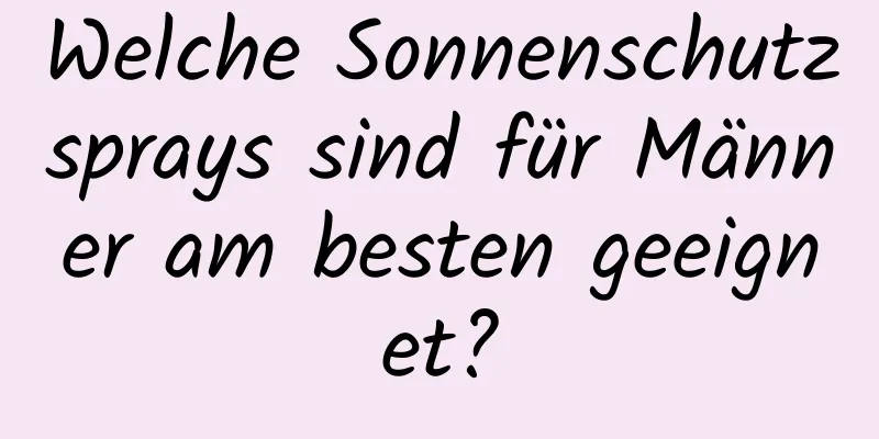 Welche Sonnenschutzsprays sind für Männer am besten geeignet?