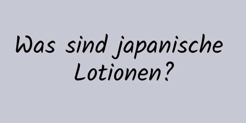 Was sind japanische Lotionen?