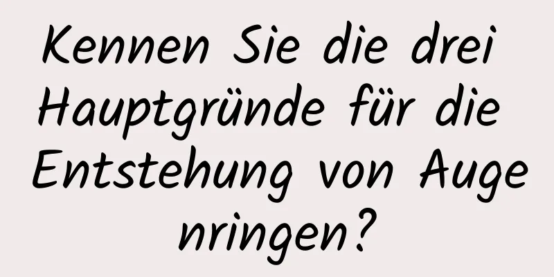 Kennen Sie die drei Hauptgründe für die Entstehung von Augenringen?