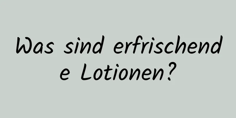 Was sind erfrischende Lotionen?