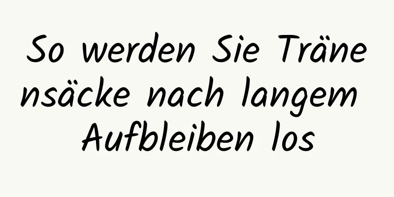 So werden Sie Tränensäcke nach langem Aufbleiben los