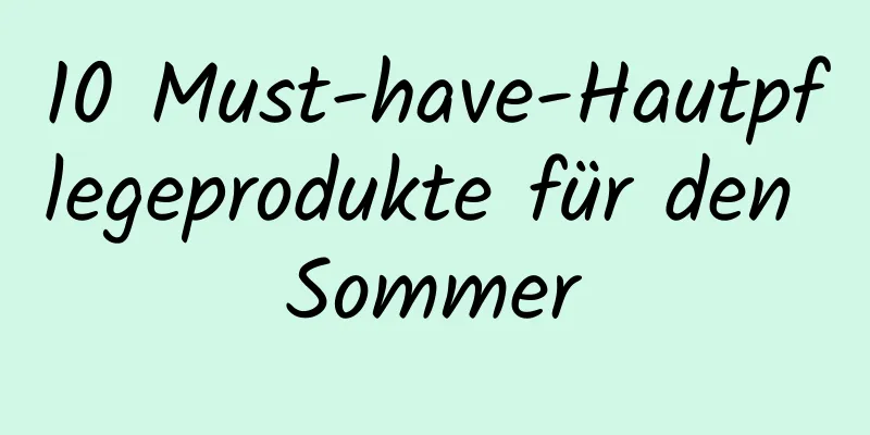10 Must-have-Hautpflegeprodukte für den Sommer