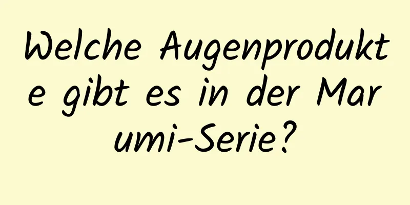 Welche Augenprodukte gibt es in der Marumi-Serie?