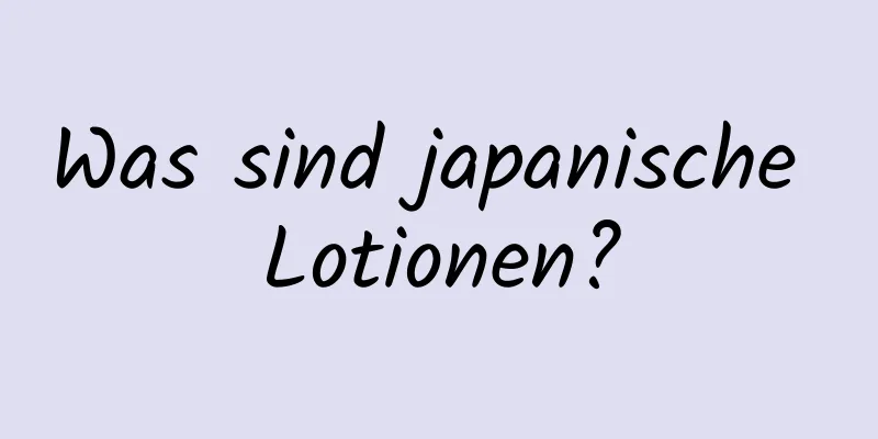 Was sind japanische Lotionen?