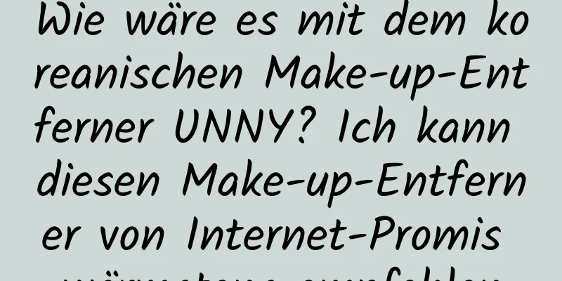 Wie wäre es mit dem koreanischen Make-up-Entferner UNNY? Ich kann diesen Make-up-Entferner von Internet-Promis wärmstens empfehlen