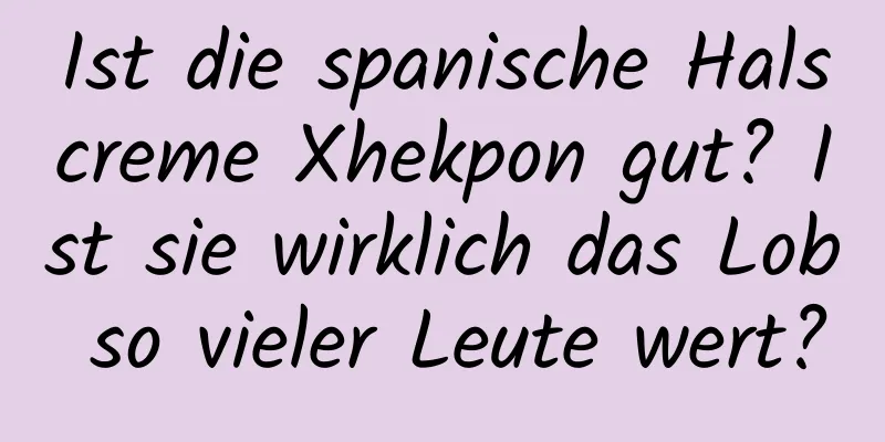 Ist die spanische Halscreme Xhekpon gut? Ist sie wirklich das Lob so vieler Leute wert?