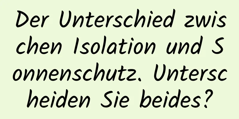 Der Unterschied zwischen Isolation und Sonnenschutz. Unterscheiden Sie beides?