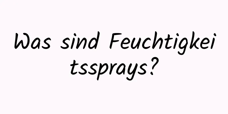 Was sind Feuchtigkeitssprays?
