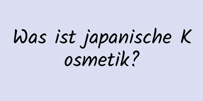 Was ist japanische Kosmetik?