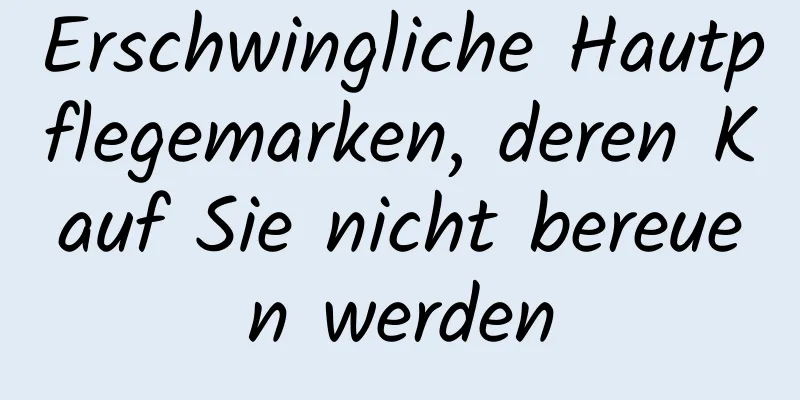 Erschwingliche Hautpflegemarken, deren Kauf Sie nicht bereuen werden