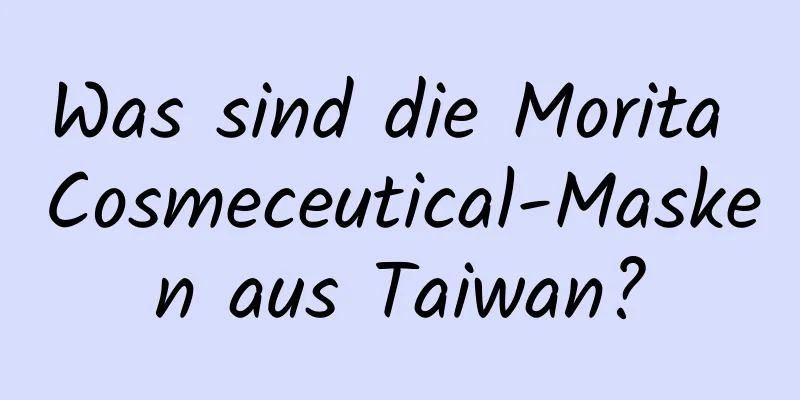 Was sind die Morita Cosmeceutical-Masken aus Taiwan?