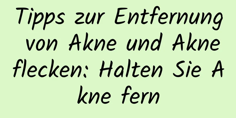 Tipps zur Entfernung von Akne und Akneflecken: Halten Sie Akne fern