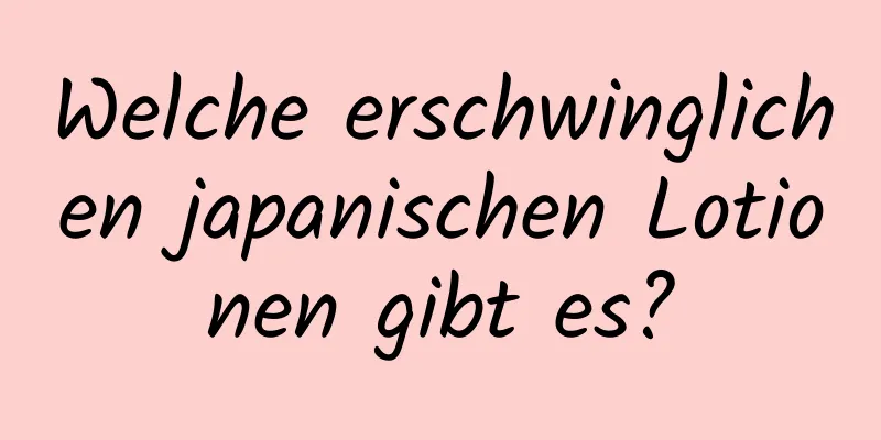 Welche erschwinglichen japanischen Lotionen gibt es?