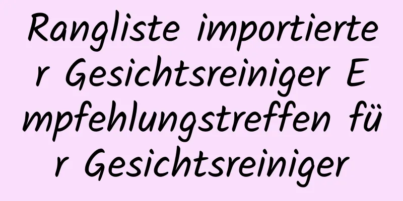 Rangliste importierter Gesichtsreiniger Empfehlungstreffen für Gesichtsreiniger