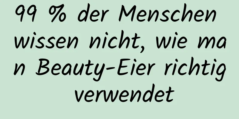 99 % der Menschen wissen nicht, wie man Beauty-Eier richtig verwendet