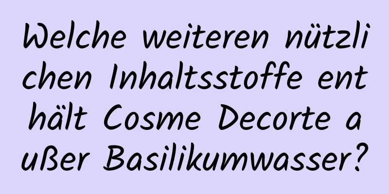 Welche weiteren nützlichen Inhaltsstoffe enthält Cosme Decorte außer Basilikumwasser?