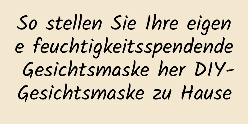 So stellen Sie Ihre eigene feuchtigkeitsspendende Gesichtsmaske her DIY-Gesichtsmaske zu Hause