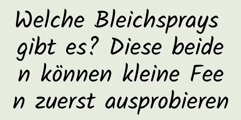 Welche Bleichsprays gibt es? Diese beiden können kleine Feen zuerst ausprobieren
