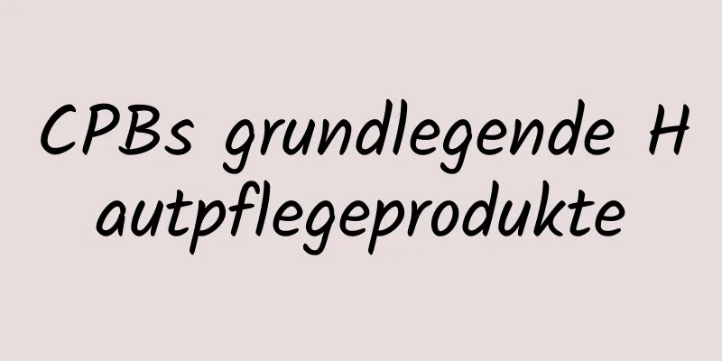 CPBs grundlegende Hautpflegeprodukte