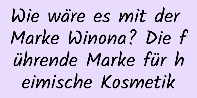 Wie wäre es mit der Marke Winona? Die führende Marke für heimische Kosmetik