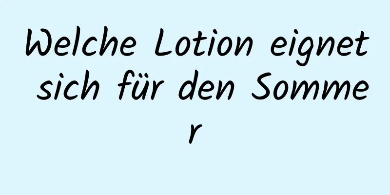 Welche Lotion eignet sich für den Sommer