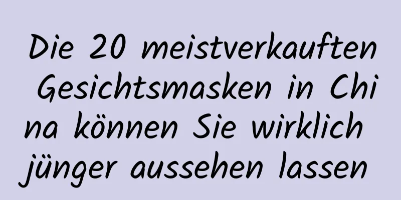 Die 20 meistverkauften Gesichtsmasken in China können Sie wirklich jünger aussehen lassen