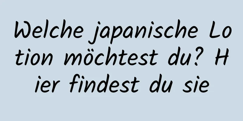 Welche japanische Lotion möchtest du? Hier findest du sie