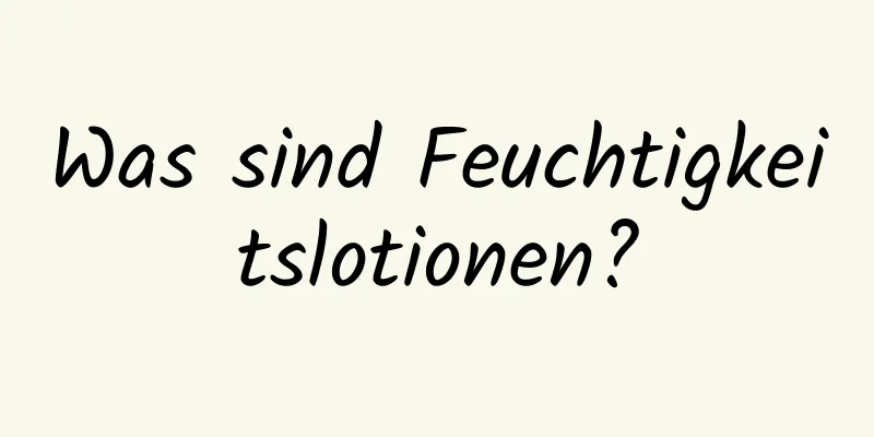 Was sind Feuchtigkeitslotionen?