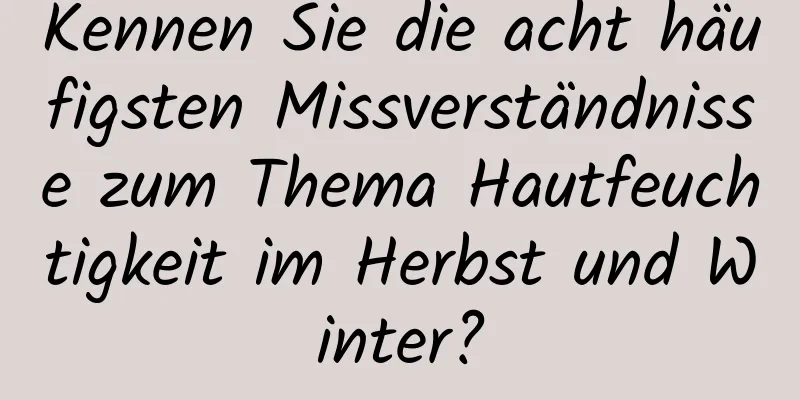 Kennen Sie die acht häufigsten Missverständnisse zum Thema Hautfeuchtigkeit im Herbst und Winter?