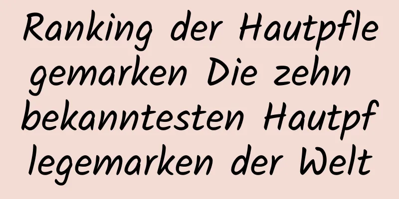Ranking der Hautpflegemarken Die zehn bekanntesten Hautpflegemarken der Welt