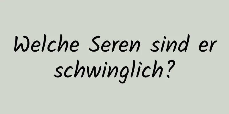 Welche Seren sind erschwinglich?