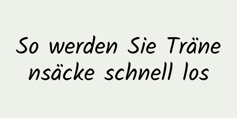 So werden Sie Tränensäcke schnell los