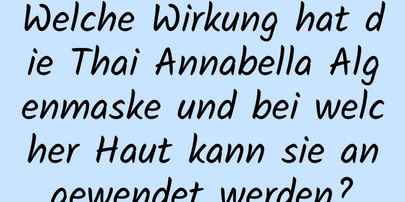 Welche Wirkung hat die Thai Annabella Algenmaske und bei welcher Haut kann sie angewendet werden?
