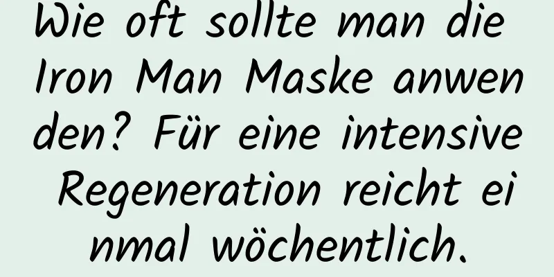 Wie oft sollte man die Iron Man Maske anwenden? Für eine intensive Regeneration reicht einmal wöchentlich.