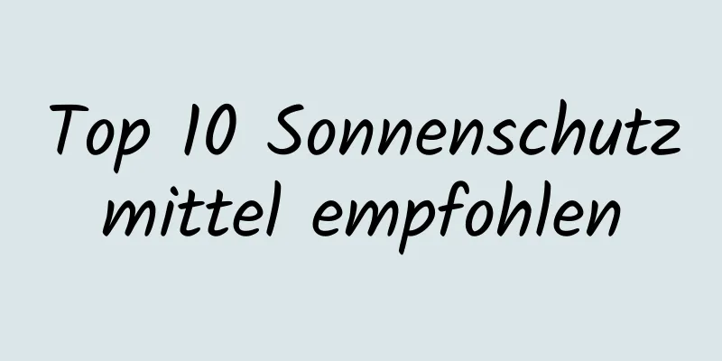 Top 10 Sonnenschutzmittel empfohlen