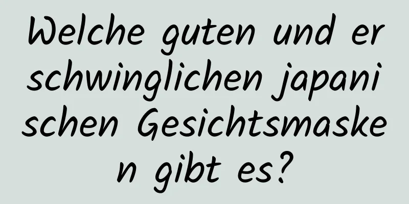 Welche guten und erschwinglichen japanischen Gesichtsmasken gibt es?