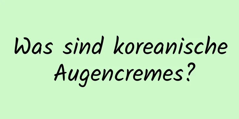 Was sind koreanische Augencremes?