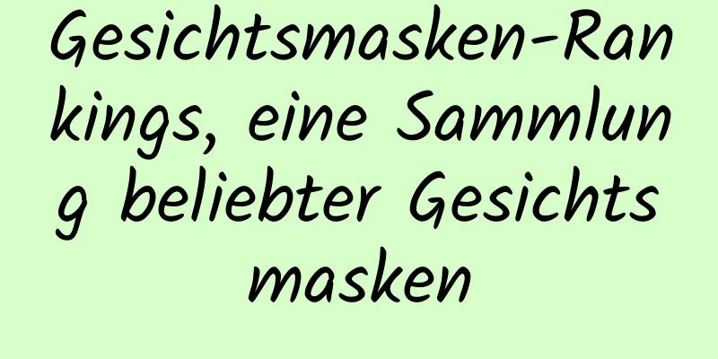 Gesichtsmasken-Rankings, eine Sammlung beliebter Gesichtsmasken