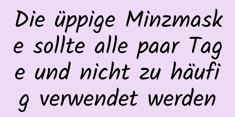 Die üppige Minzmaske sollte alle paar Tage und nicht zu häufig verwendet werden