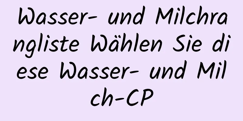 Wasser- und Milchrangliste Wählen Sie diese Wasser- und Milch-CP