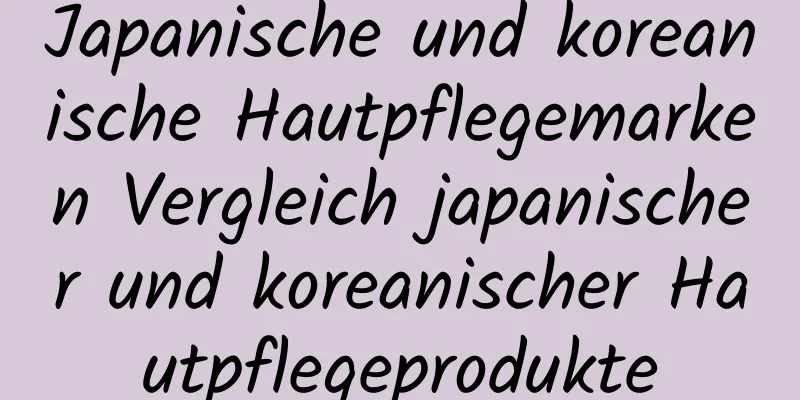 Japanische und koreanische Hautpflegemarken Vergleich japanischer und koreanischer Hautpflegeprodukte