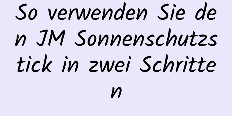 So verwenden Sie den JM Sonnenschutzstick in zwei Schritten