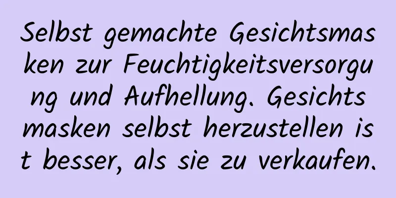 Selbst gemachte Gesichtsmasken zur Feuchtigkeitsversorgung und Aufhellung. Gesichtsmasken selbst herzustellen ist besser, als sie zu verkaufen.