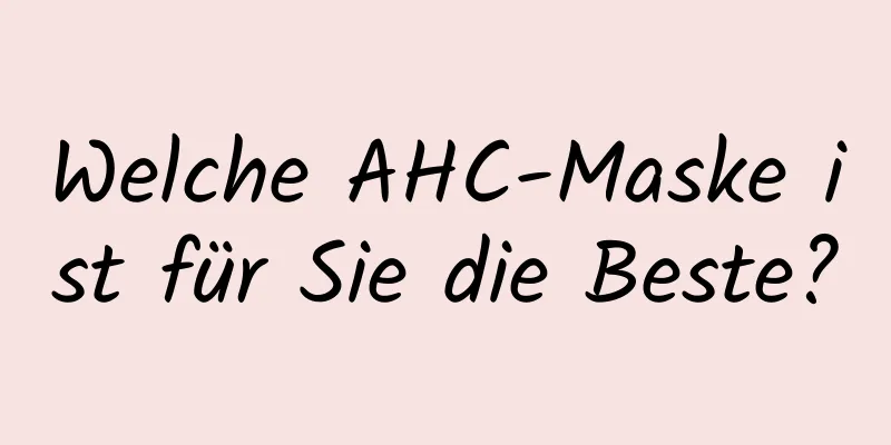 Welche AHC-Maske ist für Sie die Beste?