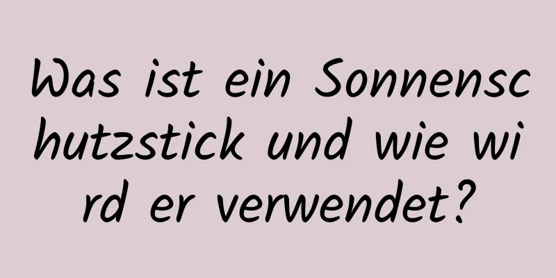 Was ist ein Sonnenschutzstick und wie wird er verwendet?