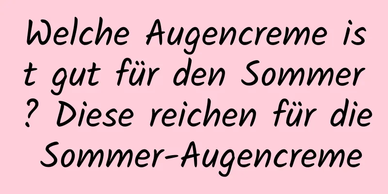 Welche Augencreme ist gut für den Sommer? Diese reichen für die Sommer-Augencreme