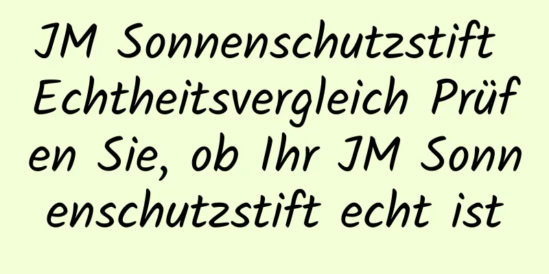 JM Sonnenschutzstift Echtheitsvergleich Prüfen Sie, ob Ihr JM Sonnenschutzstift echt ist