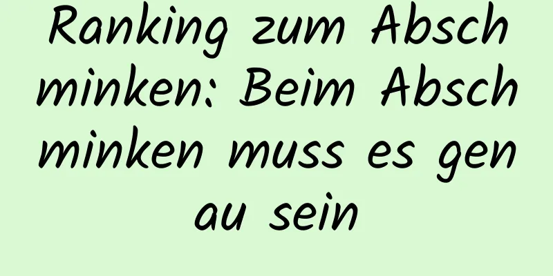 Ranking zum Abschminken: Beim Abschminken muss es genau sein