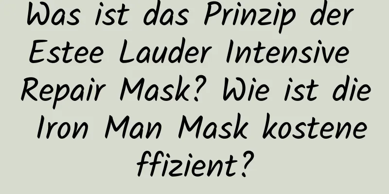Was ist das Prinzip der Estee Lauder Intensive Repair Mask? Wie ist die Iron Man Mask kosteneffizient?